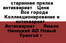 старинная прялка антиквариат › Цена ­ 3 000 - Все города Коллекционирование и антиквариат » Антиквариат   . Ямало-Ненецкий АО,Новый Уренгой г.